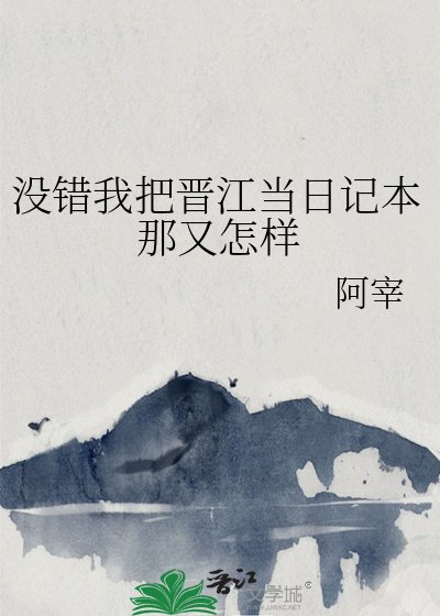 没错我把晋江当日记本那又怎样