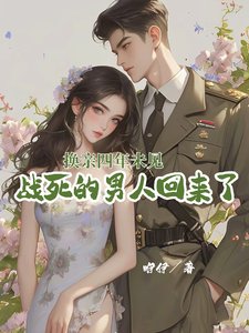 《換親四年未見,戰死的男人回來了/年代漂亮原配/軍官老公厭惡她,那就離,不原諒》
