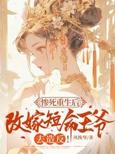 惨死重生后，改嫁短命王爷去造反！