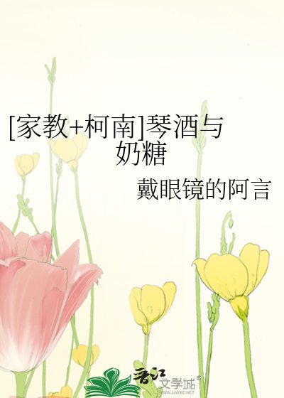 （家教+柯南同人）[家教+柯南]琴酒与奶糖