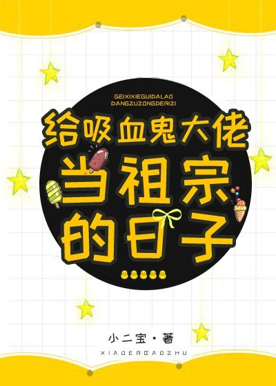 《穿成血族女王之后/给吸血鬼大佬当祖宗的日子》