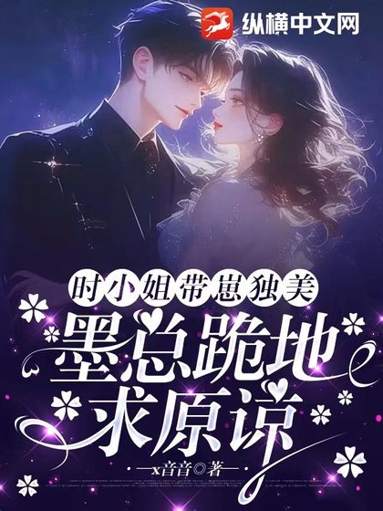时小 姐带崽独美，墨总跪地求原谅